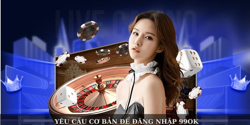 Điều kiện đăng nhập 99OK đơn giản