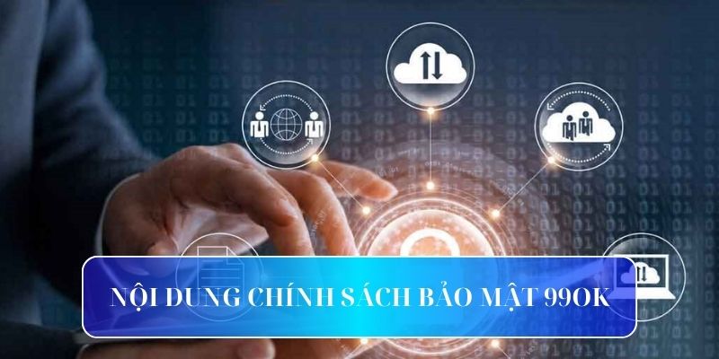 Những nội dung chính trong chính sách bảo mật 99OK