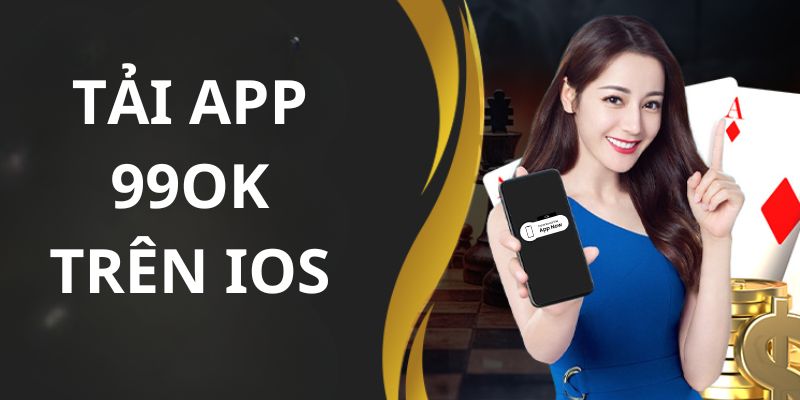 Tải app 99OK trên IOS từ nguồn chính thức để đảm bảo tính bảo mật