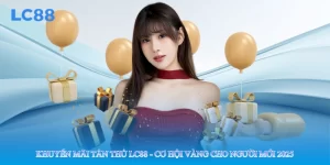 Khuyến Mãi Tân Thủ Lc88 - Cơ Hội Vàng Cho Người Mới 2025